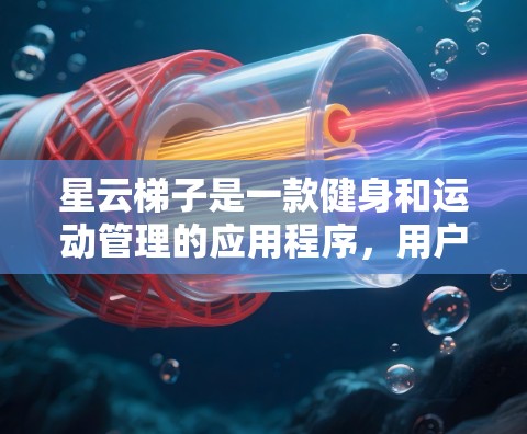 星云梯子是一款健身和运动管理的应用程序,用户通常可以通过应用商店来下载。如果你希望下载星云梯子,请按照以下步骤操作