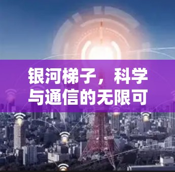 银河梯子,科学与通信的无限可能