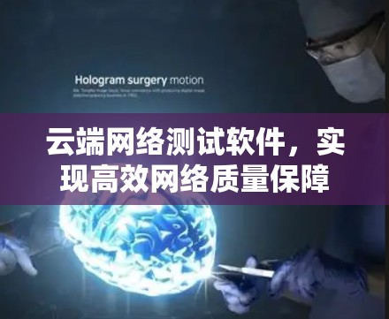 云端网络测试软件，实现高效网络质量保障