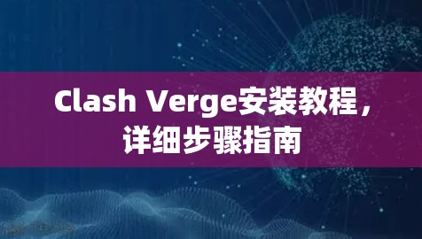 Clash Verge安装教程,详细步骤指南