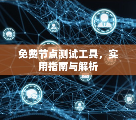 免费节点测试工具,实用指南与解析