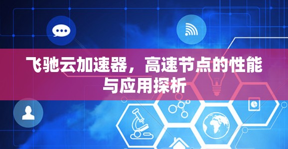 飞驰云加速器,高速节点的性能与应用探析