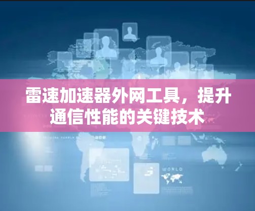 雷速加速器外网工具，提升通信性能的关键技术