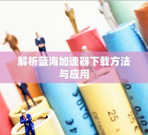 解析蓝海加速器下载方法与应用