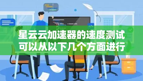 星云云加速器的速度测试可以从以下几个方面进行分析