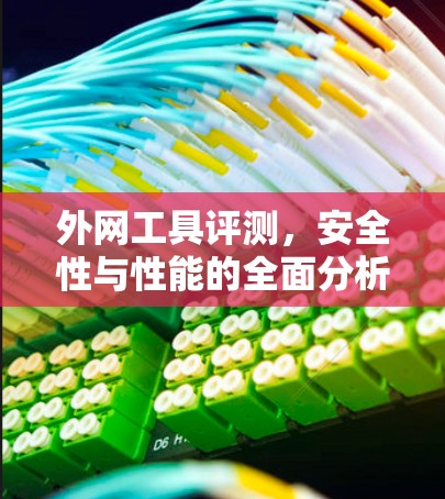 外网工具评测，安全性与性能的全面分析