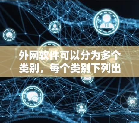 外网软件可以分为多个类别，每个类别下列出具体的例子，以便全面展示。以下是详细的分类和例子