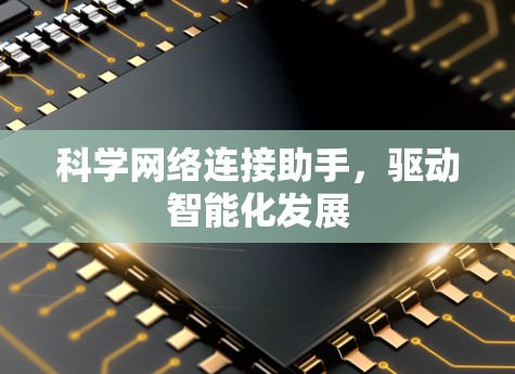 科学网络连接助手，驱动智能化发展