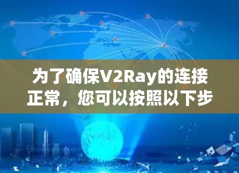 为了确保V2Ray的连接正常，您可以按照以下步骤进行测试