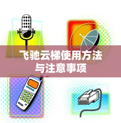 飞驰云梯使用方法与注意事项