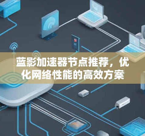 蓝影加速器节点推荐,优化网络性能的高效方案