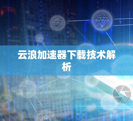 云浪加速器下载技术解析