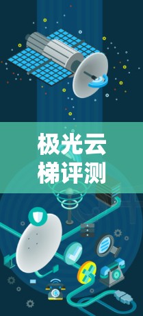 极光云梯评测，性能与稳定性的双重考验