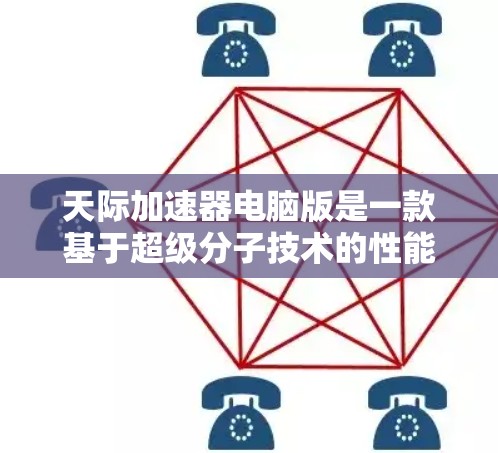 天际加速器电脑版是一款基于超级分子技术的性能加速软件,旨在通过智能分配和优化资源,显著提升电脑的运行效率。以下是关于天际加速器电脑版的详细介绍