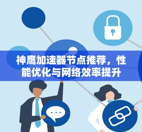神鹰加速器节点推荐,性能优化与网络效率提升