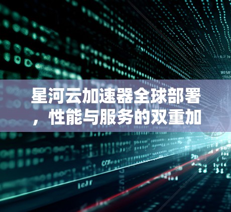 星河云加速器全球部署,性能与服务的双重加速