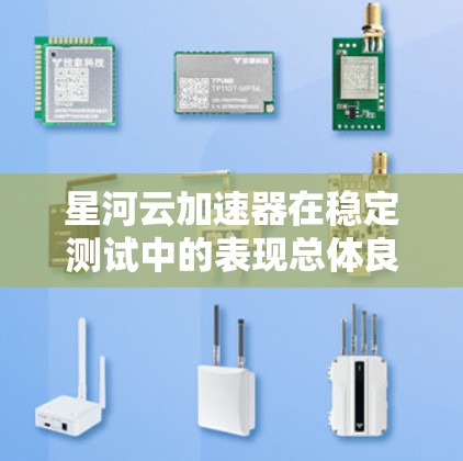 星河云加速器在稳定测试中的表现总体良好,展现出较高的性能和可靠性。以下是对其测试结果的详细分析