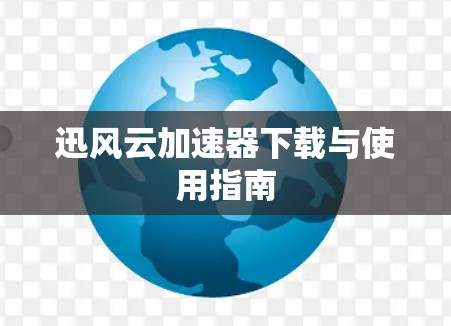 迅风云加速器下载与使用指南