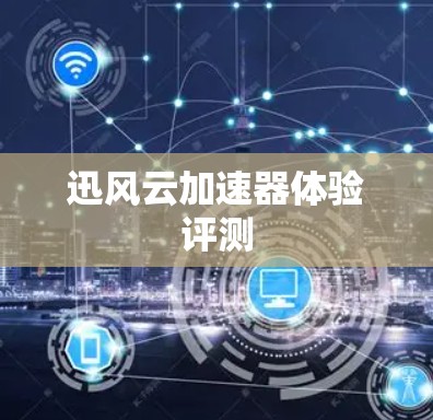 迅风云加速器体验评测