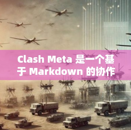 Clash Meta 是一个基于 Markdown 的协作工具,支持多人在线实时编辑文件。以下是 Clash Meta 的安装指南