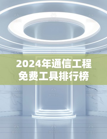 2024年通信工程免费工具排行榜