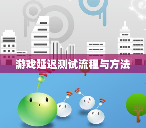 游戏延迟测试流程与方法