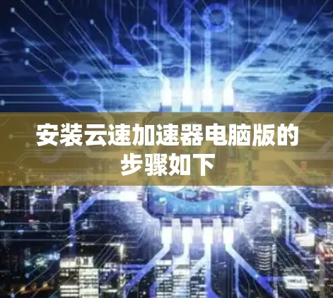 安装云速加速器电脑版的步骤如下