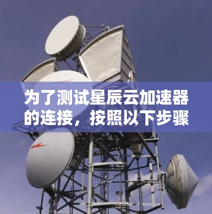 为了测试星辰云加速器的连接,按照以下步骤操作