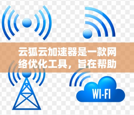 云狐云加速器是一款网络优化工具,旨在帮助用户加快网络速度、降低延迟和提高网络稳定性。虽然我无法直接提供下载链接或安装步骤,但以下是一些可能对你有用的信息和建议