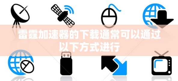 雷霆加速器的下载通常可以通过以下方式进行