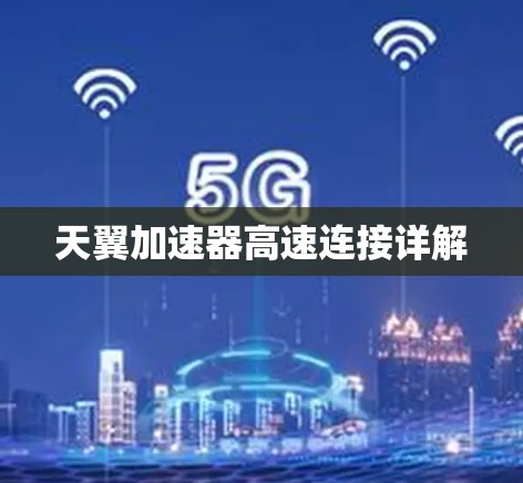 天翼加速器高速连接详解