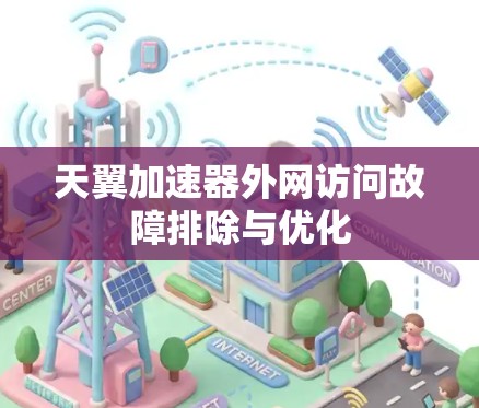 天翼加速器外网访问故障排除与优化