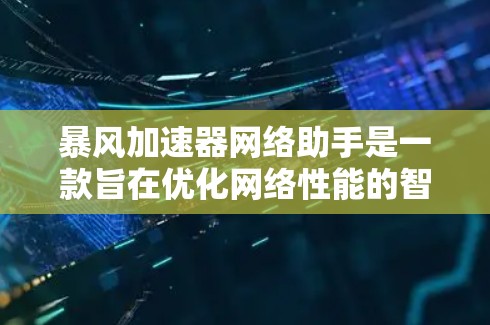 暴风加速器网络助手是一款旨在优化网络性能的智能化工具,通过自动化处理网络问题,帮助用户提高网络速度和稳定性。以下是对其功能、技术实现及应用场景的详细分析