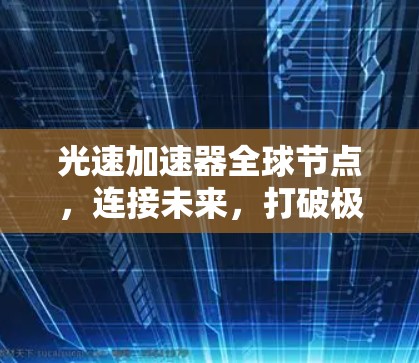 光速加速器全球节点,连接未来,打破极限