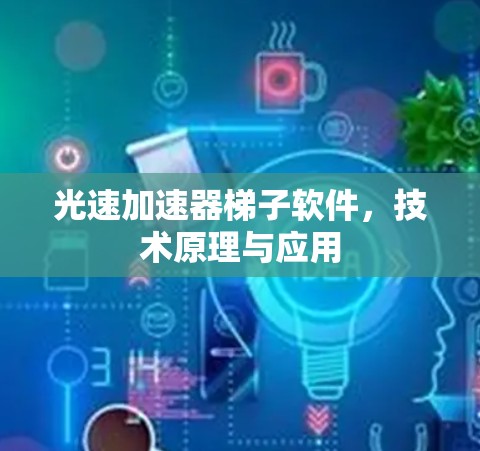 光速加速器梯子软件,技术原理与应用