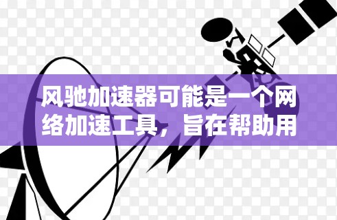 风驰加速器可能是一个网络加速工具,旨在帮助用户提升网络连接速度。以下是一些可能的步骤和注意事项,帮助您下载和使用风驰加速器