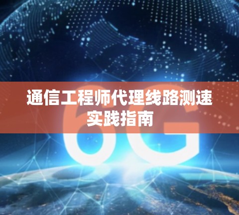 通信工程师代理线路测速实践指南