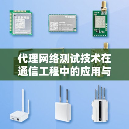 代理网络测试技术在通信工程中的应用与挑战