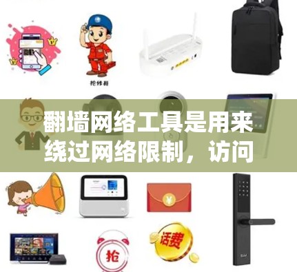 翻墙网络工具是用来绕过网络限制，访问被阻止的网站或服务的工具。以下是关于翻墙工具的详细说明