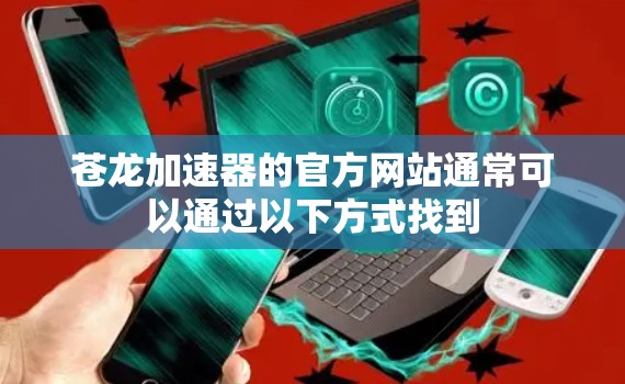 苍龙加速器的官方网站通常可以通过以下方式找到