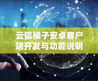 云狐梯子安卓客户端开发与功能说明