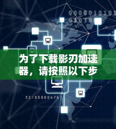 为了下载影刃加速器,请按照以下步骤操作