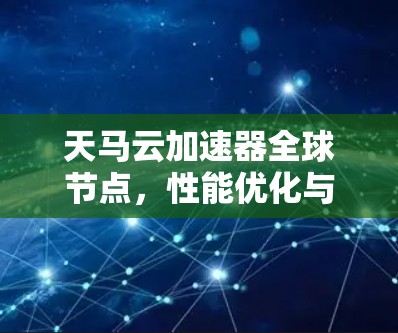 天马云加速器全球节点,性能优化与网络扩展 天马云加速器全球节点,性能优化与网络扩展
