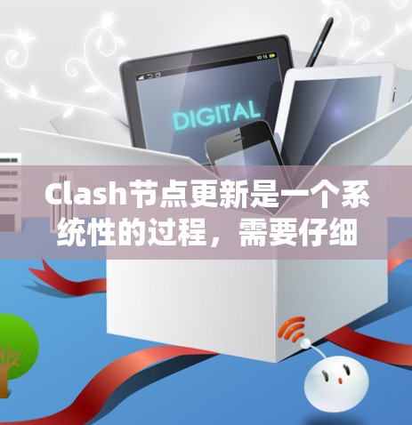 Clash节点更新是一个系统性的过程，需要仔细规划和执行。以下是逐步的Clash节点更新指南