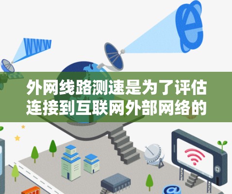 外网线路测速是为了评估连接到互联网外部网络的线路性能,包括带宽和延迟。以下是详细的步骤指南