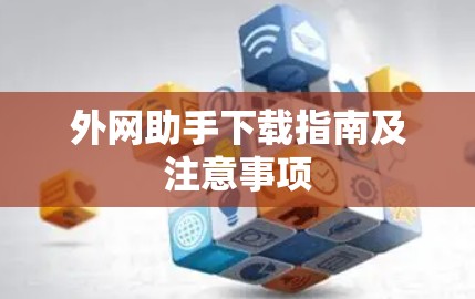外网助手下载指南及注意事项