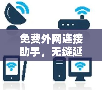 免费外网连接助手,无缝延伸网络边界 免费外网连接助手,无缝延伸网络边界
