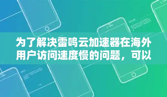 为了解决雷鸣云加速器在海外用户访问速度慢的问题,可以采取以下步骤