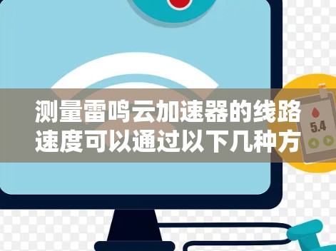 测量雷鸣云加速器的线路速度可以通过以下几种方法进行