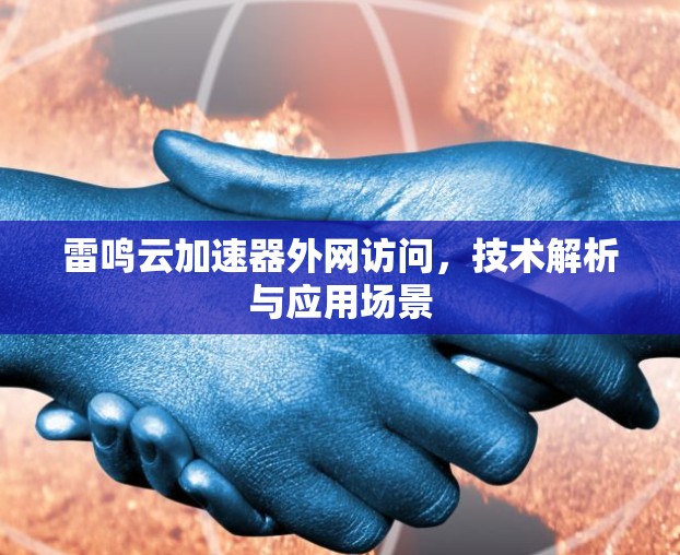 雷鸣云加速器外网访问,技术解析与应用场景